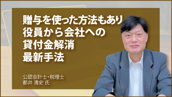 贈与を使った方法もあり　役員から会社への貸付金解消　最新手法