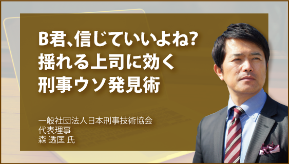 B君、信じていいよね？　揺れる上司に効く　刑事ウソ発見術